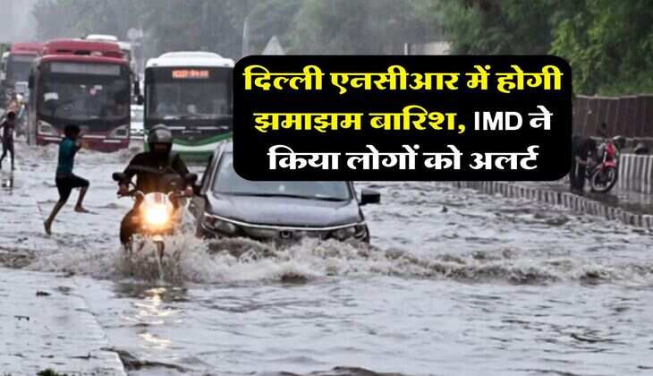 Delhi NCR Weather Today : दिल्ली एनसीआर में होगी झमाझम बारिश, IMD ने किया लोगों को अलर्ट