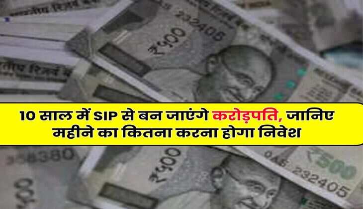SIP Calculation: 10 साल में SIP से बन जाएंगे करोड़पति, जानिए महीने का कितना करना होगा निवेश