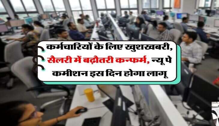 8th Pay Commission : कर्मचारियों के लिए खुशखबरी, सैलरी में बढ़ौतरी कन्फर्म, न्यू पे कमीशन इस दिन होगा लागू