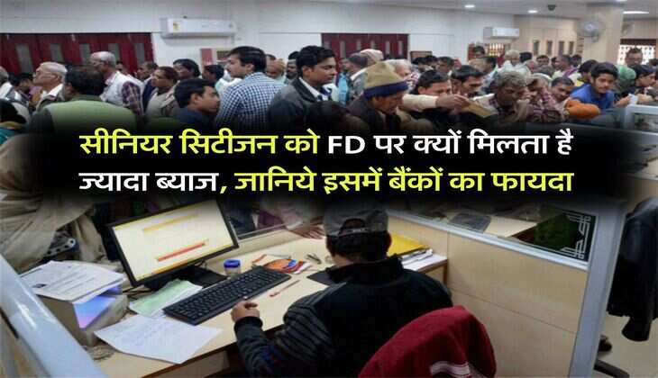 सीनियर सिटीजन को FD पर क्यों मिलता है ज्यादा ब्याज, जानिये इसमें बैंकों का फायदा