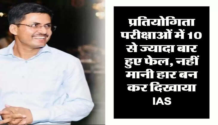 Success Story : प्रतियोगिता परीक्षाओं में 10 से ज्यादा बार हुए फेल, नहीं मानी हार बन कर दिखाया IAS