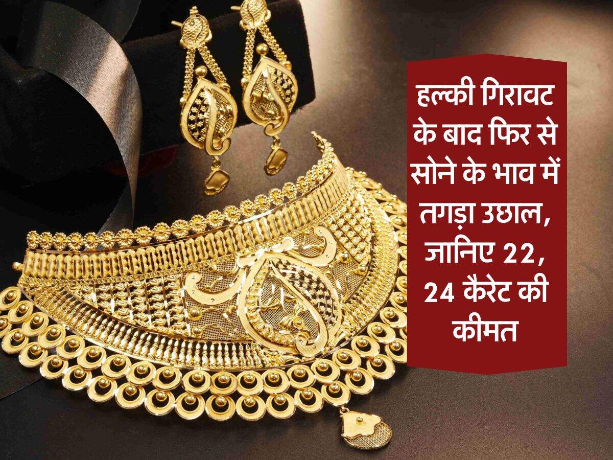 Gold Rate : हल्की गिरावट के बाद फिर से सोने के भाव में तगड़ा उछाल, जानिए 22, 24 कैरेट की कीमत