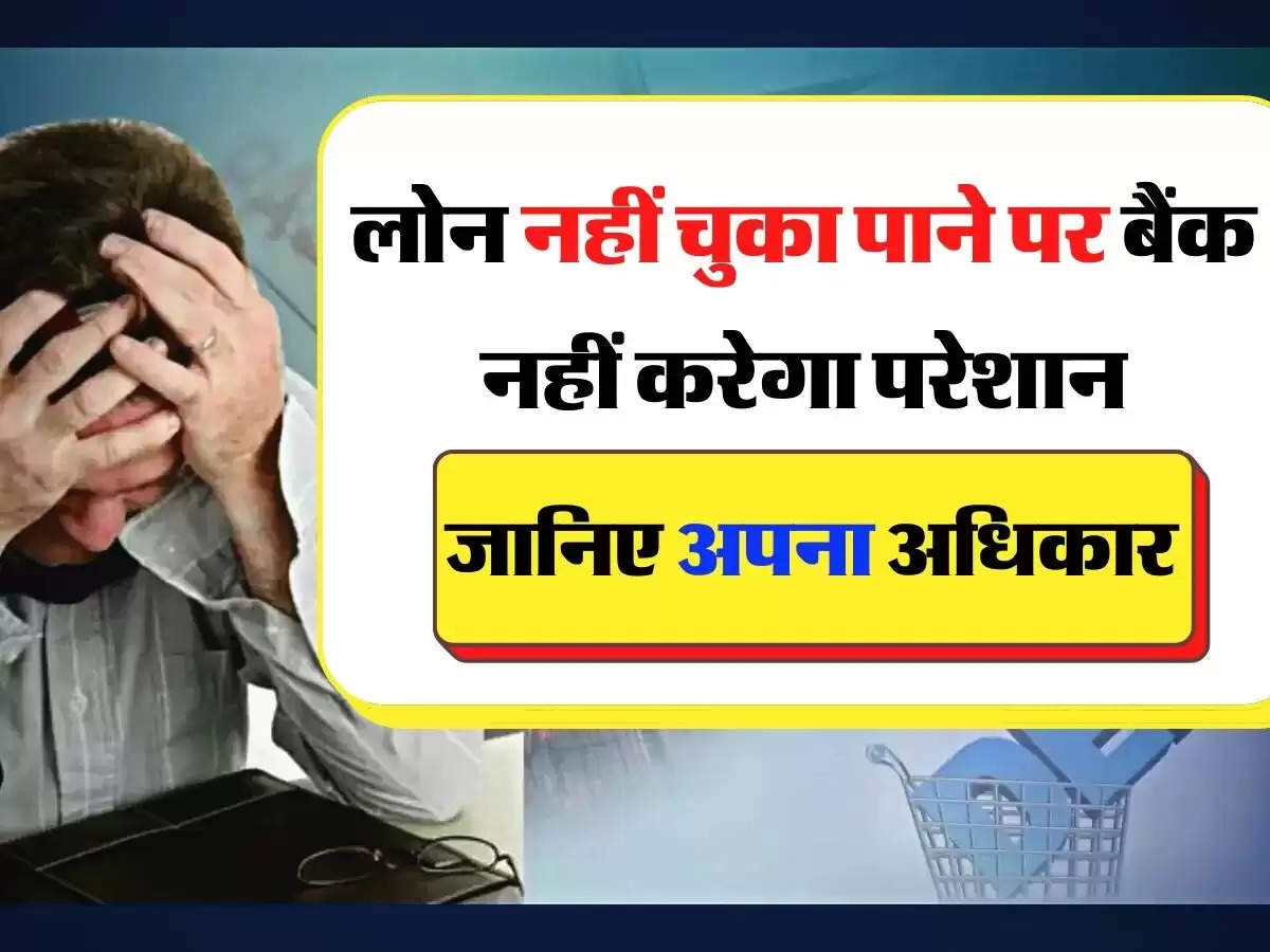 Loan - लोन नहीं चुकाने वालों को बैंक नहीं कर सकता परेशान! हर ग्राहक के पास होते है ये 5 अधिकार 