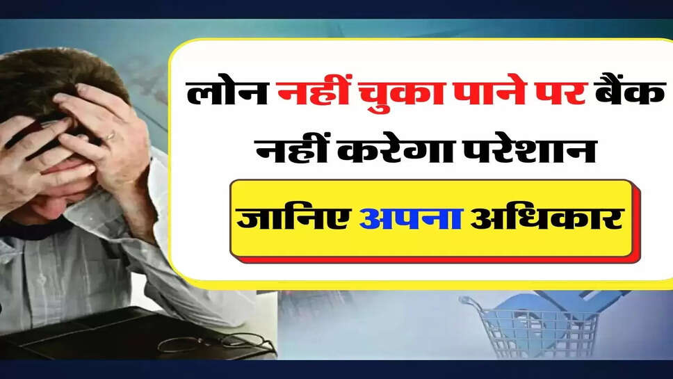 Loan - लोन नहीं चुकाने वालों को बैंक नहीं कर सकता परेशान! हर ग्राहक के पास होते है ये 5 अधिकार&nbsp;