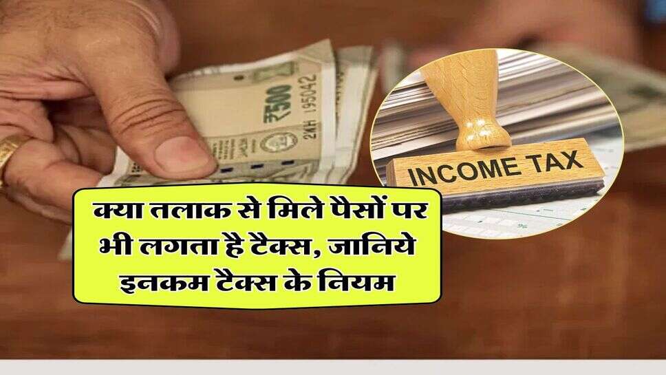 Income Tax : क्या तलाक से मिले पैसों पर भी लगता है टैक्स, जानिये इनकम टैक्स के नियम