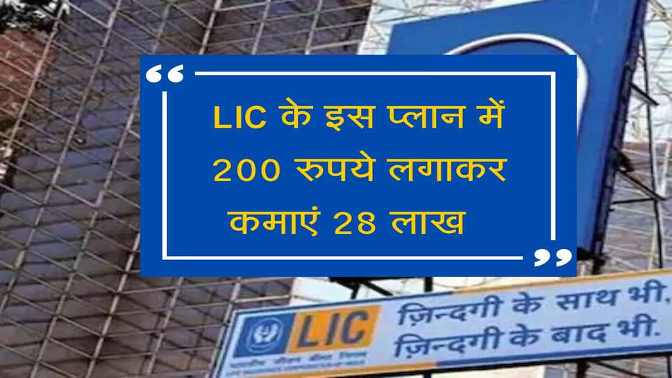 LIC के इस प्लान में 200 रुपये लगाकर कमाएं 28 लाख&nbsp; &nbsp;