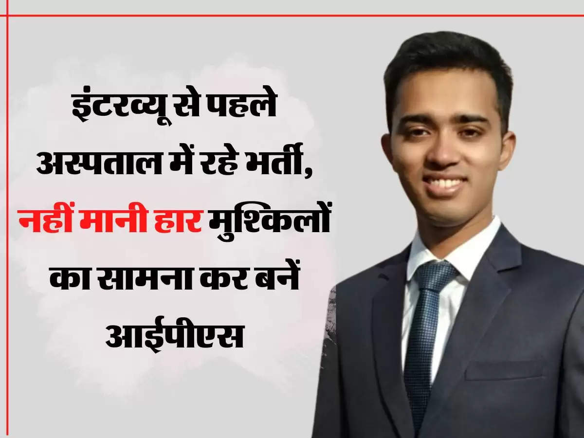 इंटरव्यू से पहले अस्पताल में रहे भर्ती, नहीं मानी हार मुश्किलों का सामना कर बनें आईपीएस