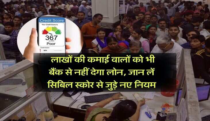 CIBIL Score : लाखों की कमाई वालों को भी बैंक से नहीं देगा लोन, जान लें सिबिल स्कोर से जुड़े नए नियम