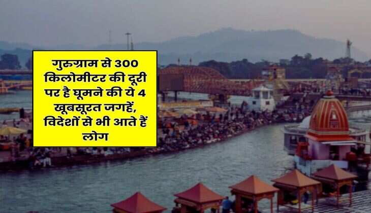 Gurugram : गुरुग्राम से 300 किलोमीटर की दूरी पर है घूमने की ये 4 खूबसूरत जगहें, विदेशों से भी आते हैं लोग