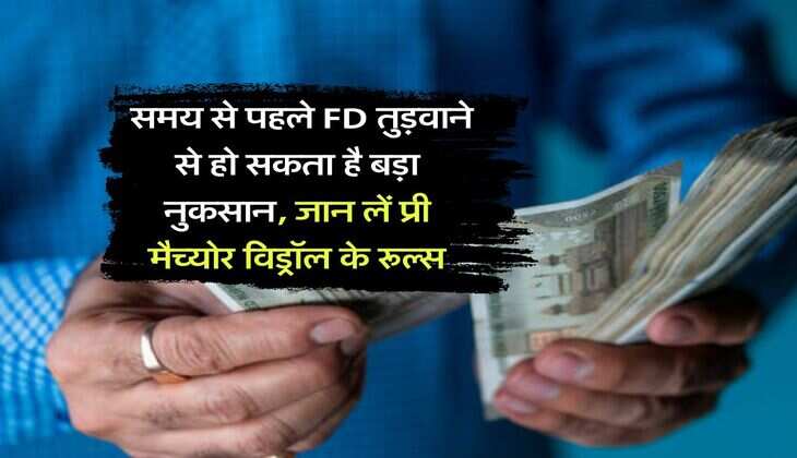 Fixed Deposit : समय से पहले FD तुड़वाने से हो सकता है बड़ा नुकसान, जान लें प्री मैच्योर विड्रॉल के रूल्स
