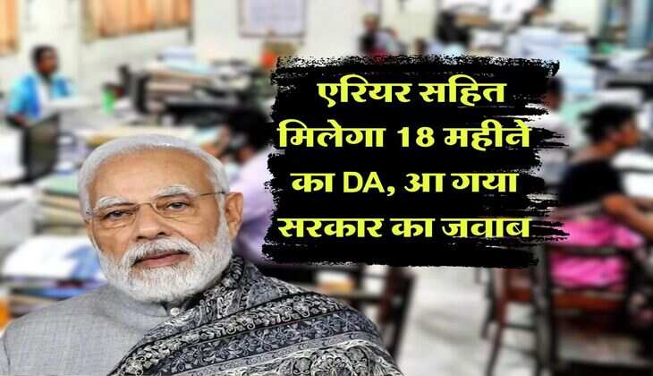18 month DA Arrears : एरियर सहित मिलेगा 18 महीने का DA, आ गया सरकार का जवाब