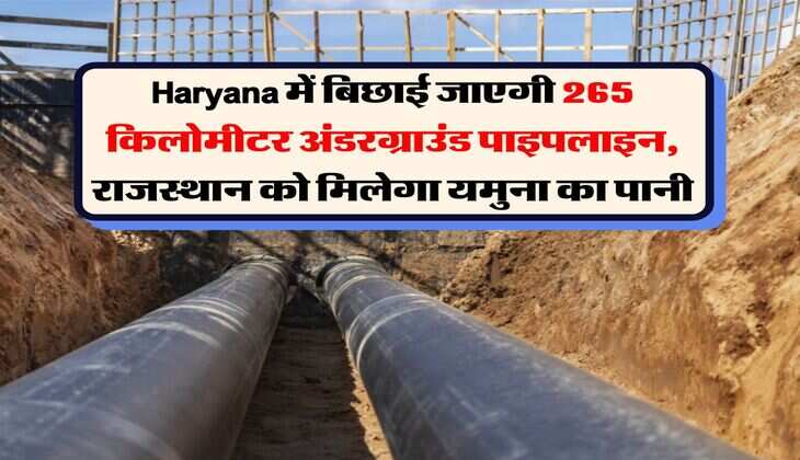 Haryana में बिछाई जाएगी 265 किलोमीटर अंडरग्राउंड पाइपलाइन, राजस्थान को मिलेगा यमुना का पानी