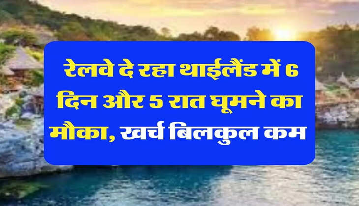 IRCTC: रेलवे दे रहा थाईलैंड में 6 दिन और 5 रात घूमने का मौका, खर्च बिलकुल कम 