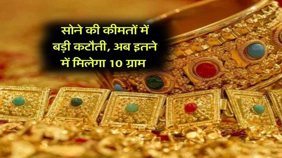 Gold Rate : सोने की कीमतों में बड़ी कटौती, अब इतने में मिलेगा 10 ग्राम&nbsp;