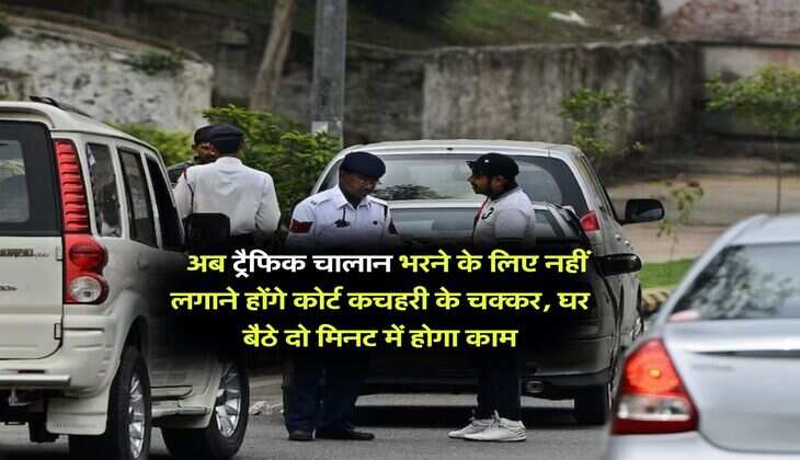 Traffic e challan : अब ट्रैफिक चालान भरने के लिए नहीं लगाने होंगे कोर्ट कचहरी के चक्कर, घर बैठे दो मिनट में होगा काम