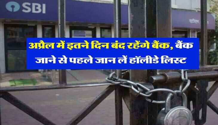 Bank Holidays : अप्रैल में इतने दिन बंद रहेंगे बैंक, बैंक जाने से पहले जान लें हॉलीडे लिस्ट