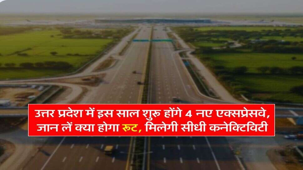 UP News : उत्तर प्रदेश में इस साल शुरू होंगे 4 नए एक्सप्रेसवे, जान लें क्या होगा रूट, मिलेगी सीधी कनेक्टिविटी