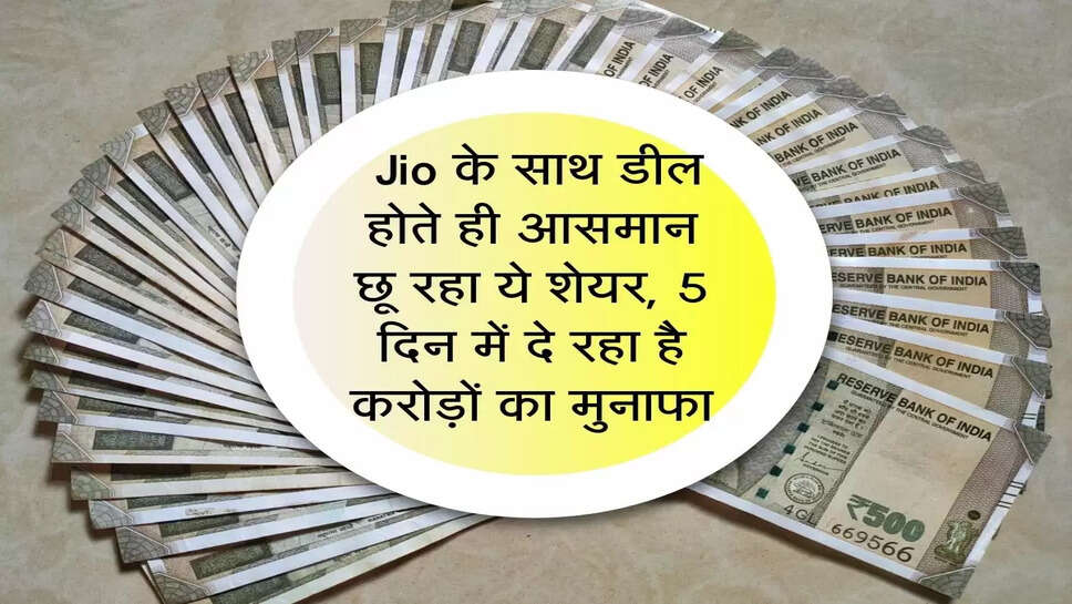 &nbsp;Jio के साथ डील होते ही आसमान छू रहा ये शेयर, 5 दिन में दे रहा है करोड़ों का मुनाफा
