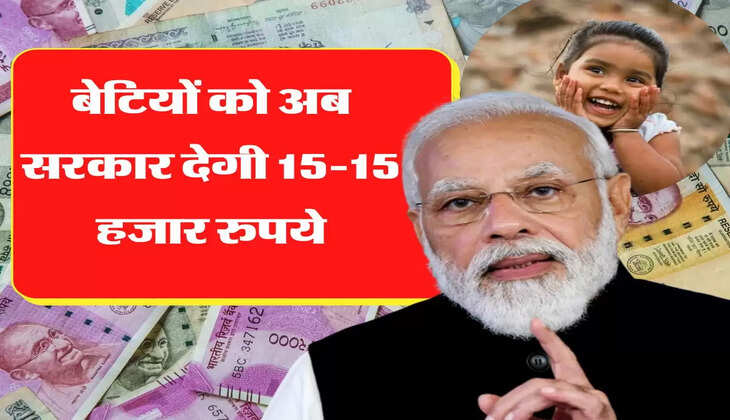 बेटियों को अब सरकार देगी 15-15 हजार रुपये, जानिए क्या है सरकारी स्कीम 