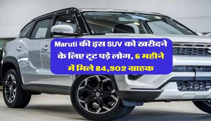 Maruti की इस SUV को खरीदने के लिए टूट पड़े लोग, 6 महीने में मिले 84,902 ग्राहक, जानिये कीमत 