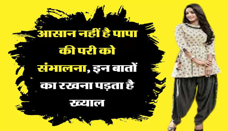 Relationship Tips: आसान नहीं है पापा की परी को संभालना, इन बातों का रखना पड़ता है ख्याल