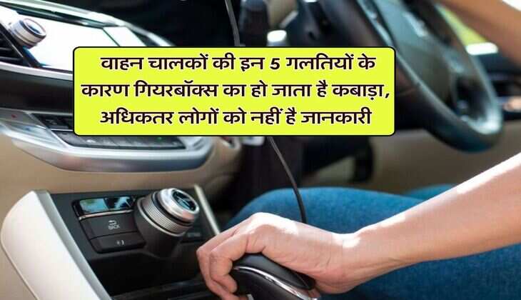 Car Tips : वाहन चालकों की इन 5 गलतियों के कारण गियरबॉक्स का हो जाता है कबाड़ा, अधिकतर लोगों को नहीं है जानकारी