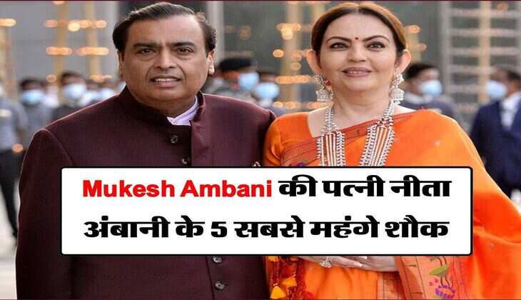 Mukesh Ambani की पत्नी नीता अंबानी के 5 सबसे महंगे शौक, खर्चा जान फटी रह जाएंगी आंखें