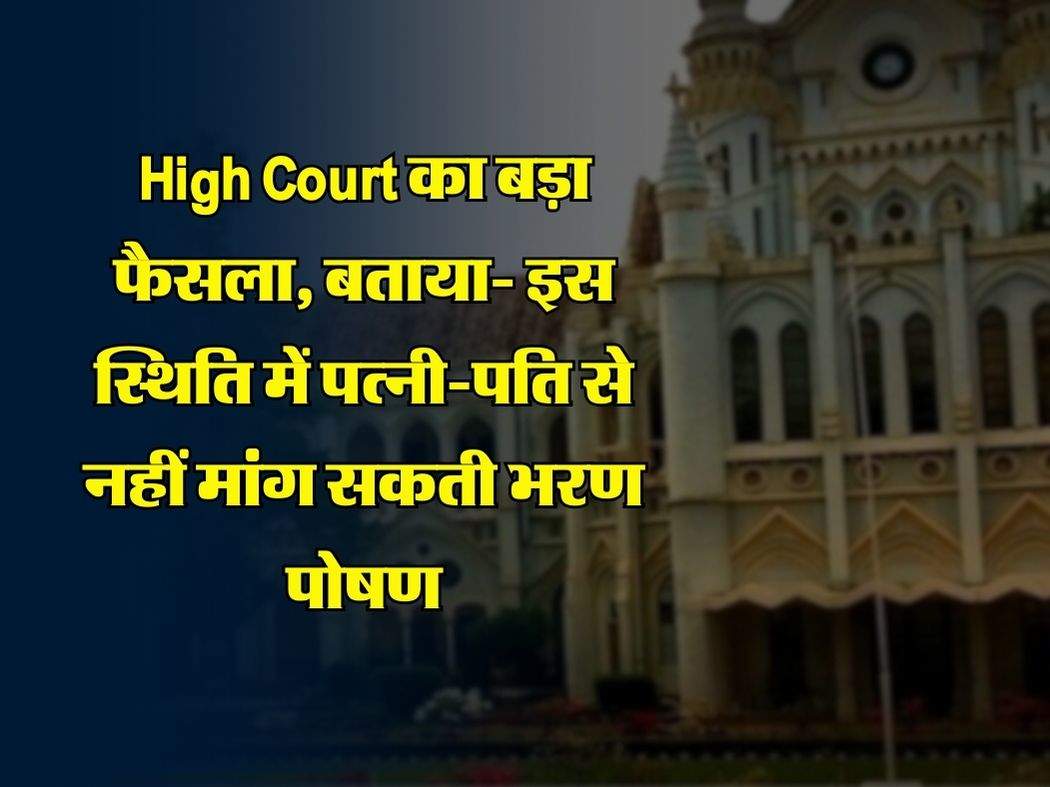 High Court का बड़ा फैसला, बताया- इस स्थिति में पत्नी-पति से नहीं मांग सकती भरण पोषण