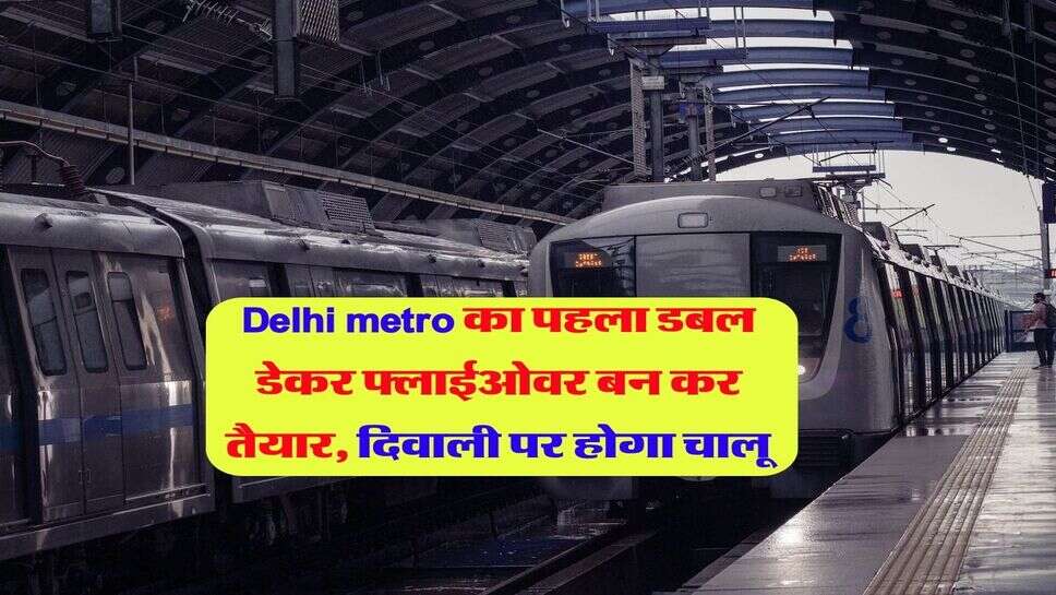 Delhi metro का पहला डबल डेकर फ्लाईओवर बन कर तैयार, दिवाली पर होगा चालू
