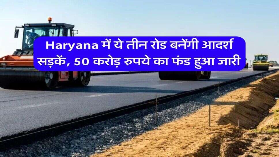 Haryana में ये तीन रोड बनेंगी आदर्श सड़कें, 50 करोड़ रुपये का फंड हुआ जारी&nbsp;