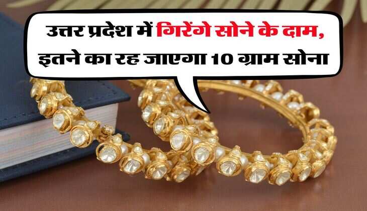 UP Gold : उत्तर प्रदेश में गिरेंगे सोने के दाम, इतने का रह जाएगा 10 ग्राम सोना