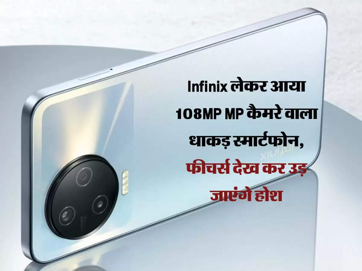 Infinix लेकर आया 108MP MP कैमरे वाला धाकड़ स्मार्टफोन, फीचर्स देख कर उड़ जाएंगे होश