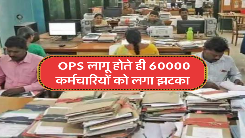 &nbsp;OPS लागू होते ही 60000 कर्मचारियों को लगा झटका