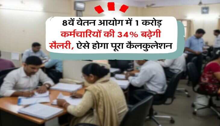 8th Pay Commission : 8वें वेतन आयोग में 1 करोड़ कर्मचारियों की 34% बढ़ेगी सैलरी, ऐसे होगा पूरा कैलकुलेशन