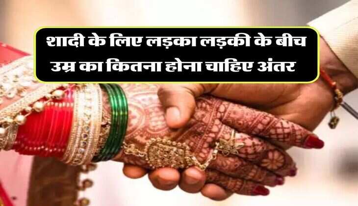 Relationship : शादी के लिए लड़का लड़की के बीच उम्र का कितना होना चाहिए अंतर, जान लें जरूरी बात