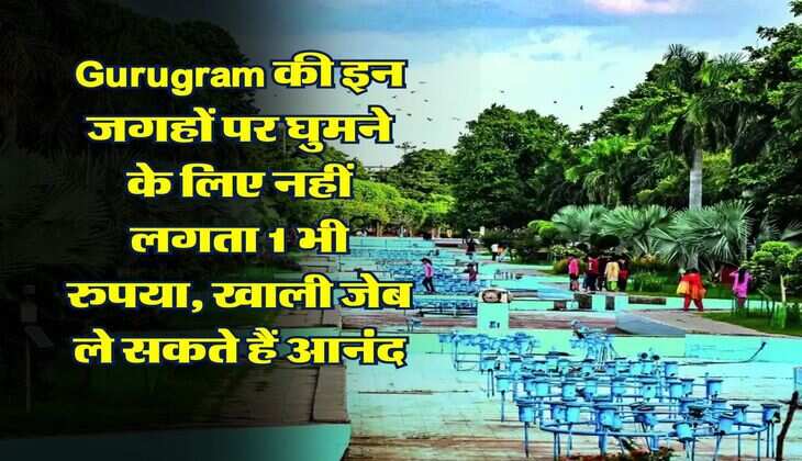 Gurugram की इन जगहों पर घुमने के लिए नहीं लगता 1 भी रुपया, खाली जेब ले सकते हैं आनंद