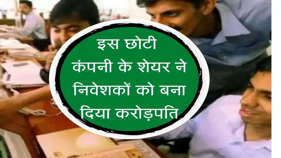 Share market update : इस छोटी कंपनी के शेयर ने निवेशकों को बना दिया करोड़पति
