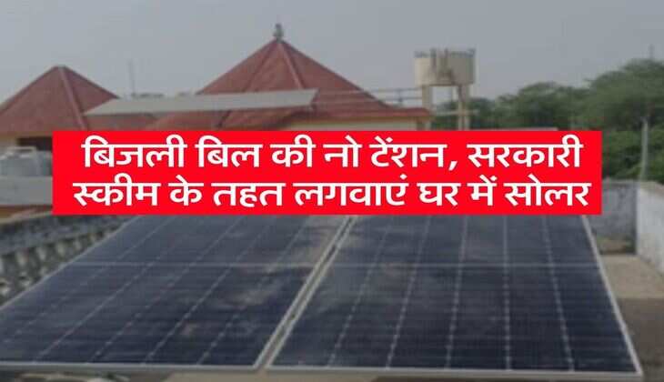 PM Surya ghar yojana: बिजली बिल की नो टेंशन, सरकारी स्कीम के तहत लगवाएं घर में सोलर