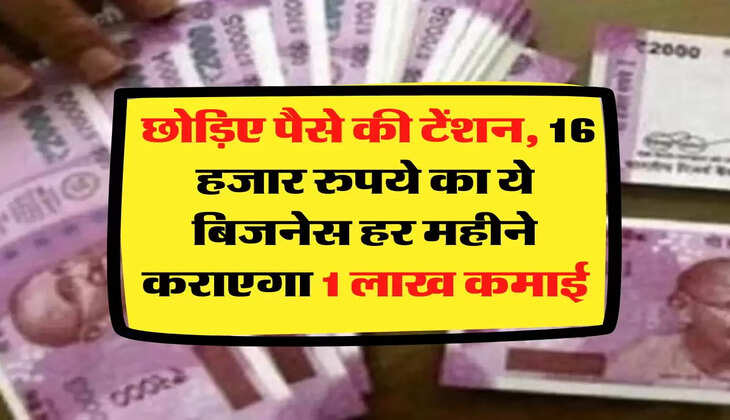 Business Idea: छोड़िए पैसे की टेंशन, 16 हजार रुपये का ये बिजनेस हर महीने कराएगा 1 लाख कमाई