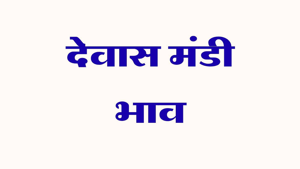 देवास मंडी भाव 28 अक्टूबर 2026: सोयाबीन, गेहूं, चना और सरसों के भाव