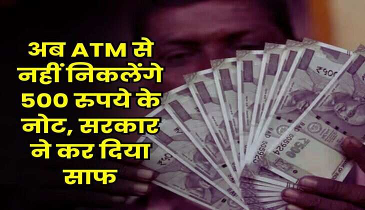 अब ATM से नहीं निकलेंगे 500 रुपये के नोट, सरकार ने कर दिया साफ