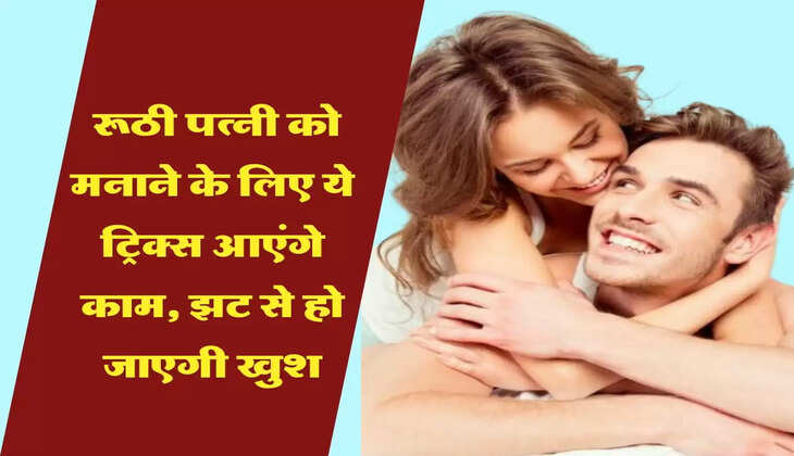  रूठी पत्नी को मनाने के लिए ये ट्रिक्स आएंगे काम, झट से हो जाएगी खुश