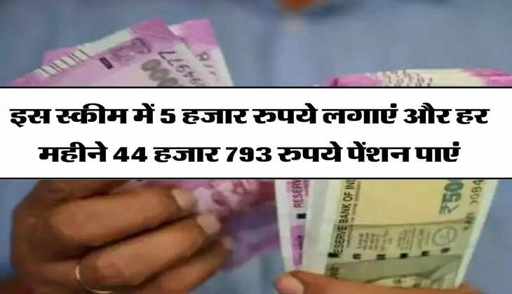 Pension Scheme : सरकारी स्कीम में 5 हजार रुपये लगाएं और हर महीने 44 हजार 793 रुपये पेंशन पाएं