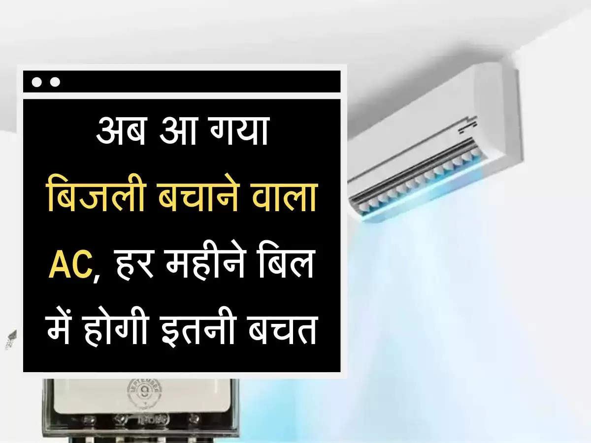electricity saving ac अब आ गया बिजली बचाने वाला AC, हर महीने बिल में होगी इतनी बचत