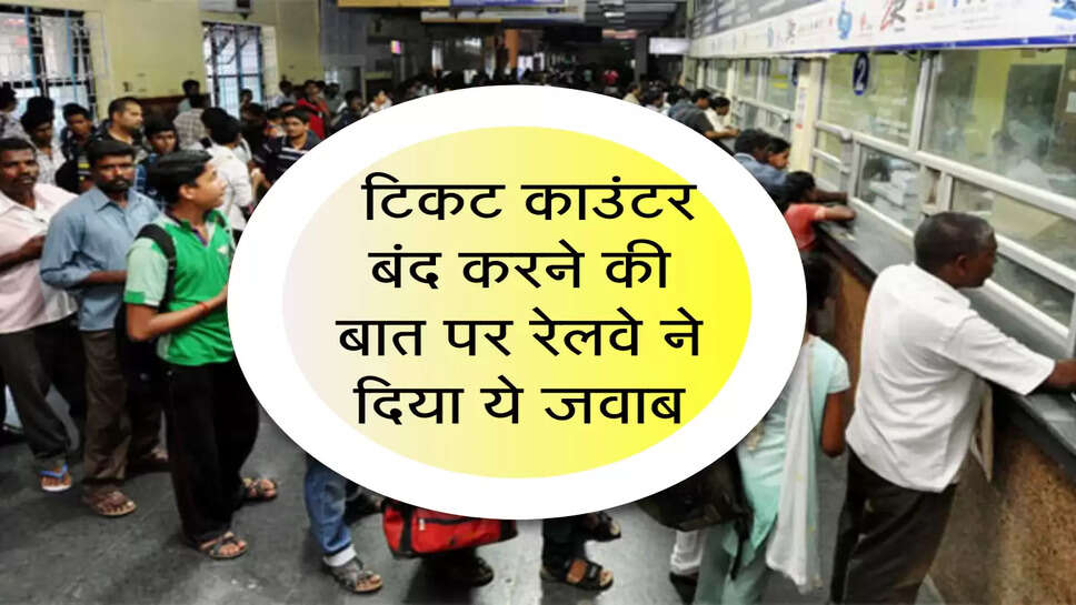 &nbsp;Railway Update : टिकट काउंटर बंद करने की बात पर रेलवे ने दिया ये जवाब