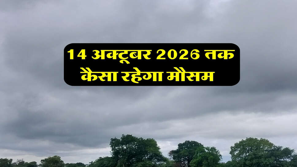 14 अक्टूबर 2026 तक कैसा रहेगा मौसम&nbsp;