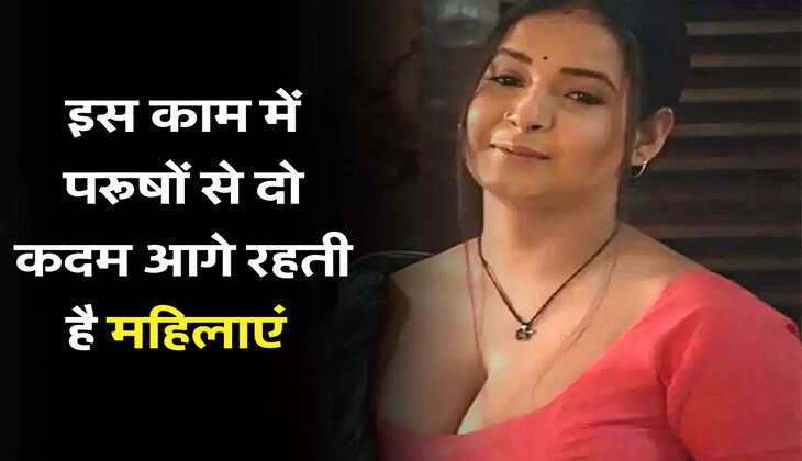 इस काम में परूषों से दो कदम आगे रहती है महिलाएं 