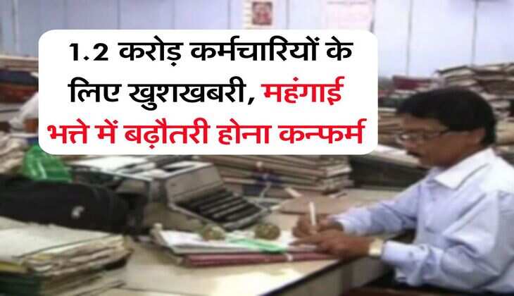 DA Hike : 1.2 करोड़ कर्मचारियों के लिए खुशखबरी, महंगाई भत्ते में बढ़ौतरी होना कन्फर्म