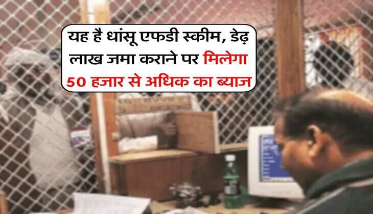 Bank FD : यह है धांसू एफडी स्कीम, डेढ़ लाख जमा कराने पर मिलेगा 50 हजार से अधिक का ब्याज