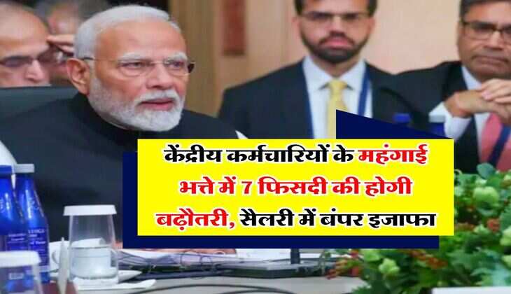 DA Hike : केंद्रीय कर्मचारियों के महंगाई भत्ते में 7 फिसदी की होगी बढ़ौतरी, सैलरी में बंपर इजाफा